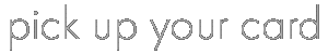 pick up your card
